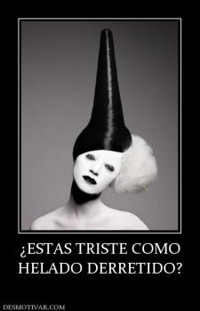 ¿ESTAS TRISTE COMO HELADO DERRETIDO?