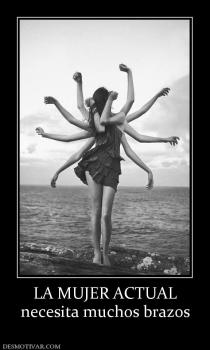 LA MUJER ACTUAL necesita muchos brazos