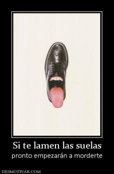 Si te lamen las suelas pronto empezarán a morderte