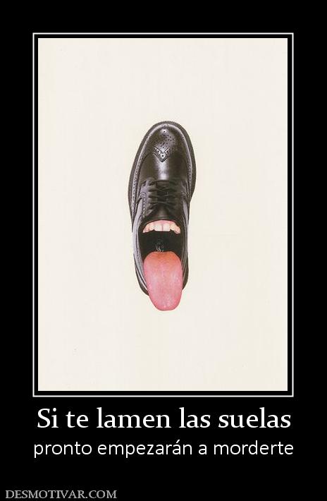 Si te lamen las suelas pronto empezarán a morderte