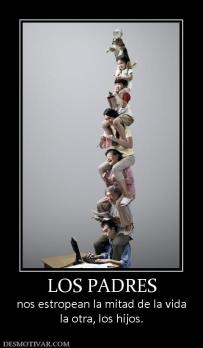 LOS PADRES nos estropean la mitad de la vida la otra, los hijos.