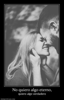 No quiero algo eterno, quiero algo verdadero