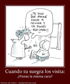 Cuando tu suegra los visita: ¿Pones la misma cara?