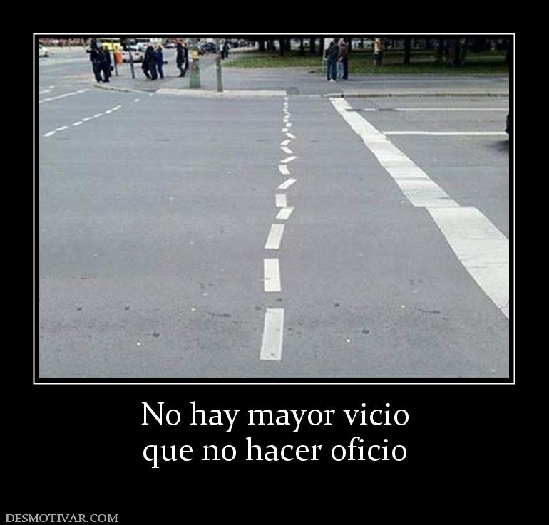 No hay mayor vicio que no hacer oficio