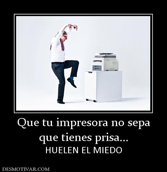 Que tu impresora no sepa que tienes prisa... HUELEN EL MIEDO