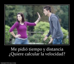 Me pidió tiempo y distancia ¿Quiere calcular la velocidad?
