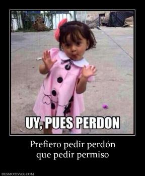 Prefiero pedir perdón que pedir permiso