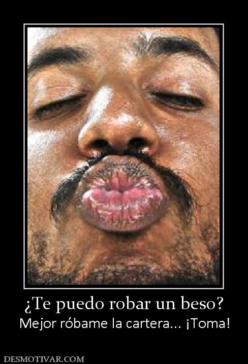 ¿Te puedo robar un beso? Mejor róbame la cartera... ¡Toma!
