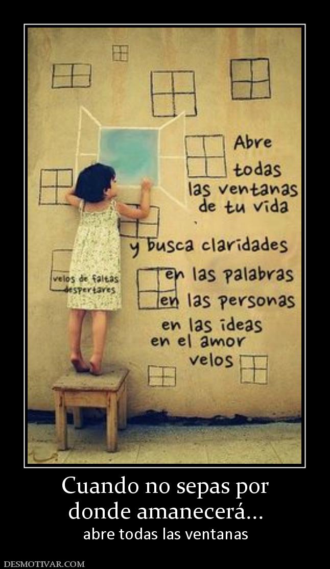 Cuando no sepas por donde amanecerá... abre todas las ventanas