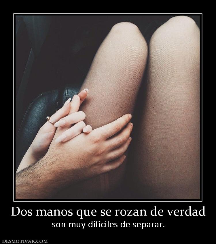 Dos manos que se rozan de verdad son muy difíciles de separar.