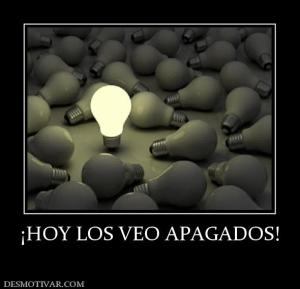 ¡HOY LOS VEO APAGADOS!