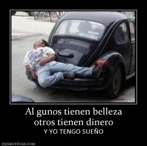 Al gunos tienen belleza otros tienen dinero Y YO TENGO SUEÑO