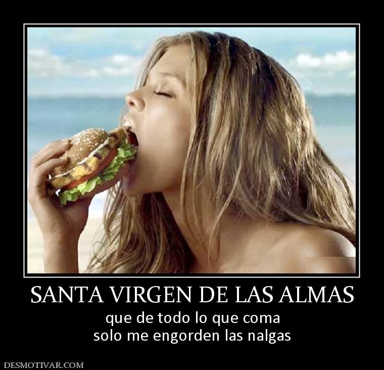 SANTA VIRGEN DE LAS ALMAS que de todo lo que coma solo me engorden las nalgas