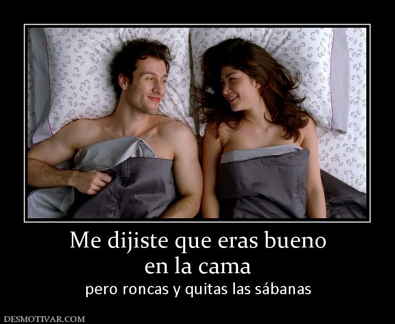 Me dijiste que eras bueno en la cama pero roncas y quitas las sábanas