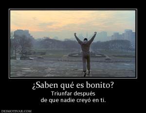 ¿Saben qué es bonito? Triunfar después de que nadie creyó en ti.