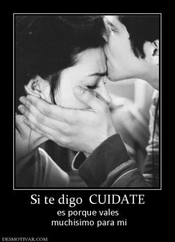 Si te digo  CUIDATE es porque vales  muchisimo para mi