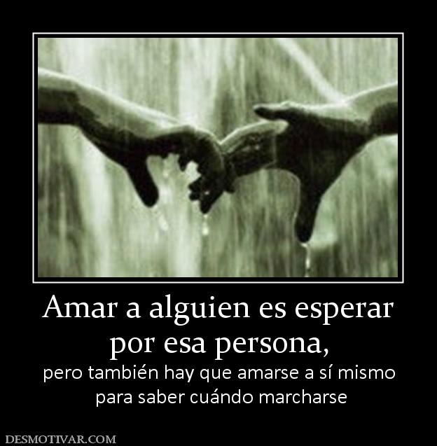 Amar a alguien es esperar por esa persona,  pero también hay que amarse a sí mismo  para saber cuándo marcharse