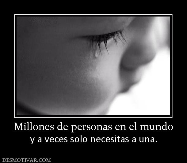 Millones de personas en el mundo y a veces solo necesitas a una.