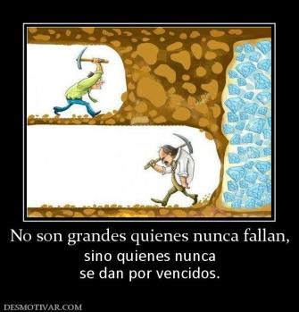 No son grandes quienes nunca fallan, sino quienes nunca se dan por vencidos.