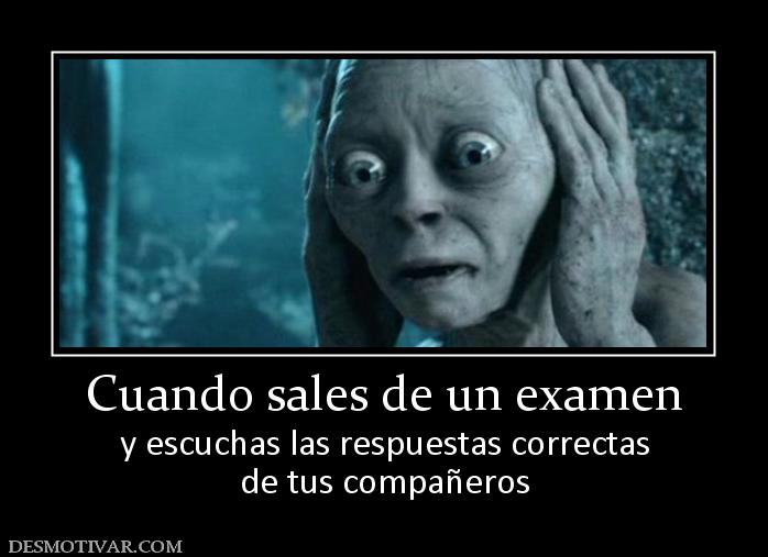 Cuando sales de un examen y escuchas las respuestas correctas de tus compañeros