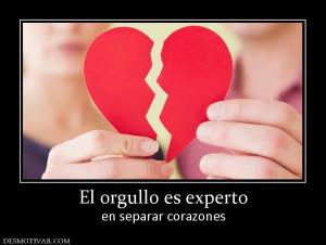 El orgullo es experto en separar corazones