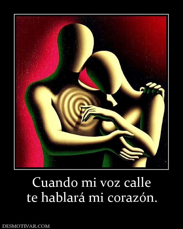 Cuando mi voz calle te hablará mi corazón.