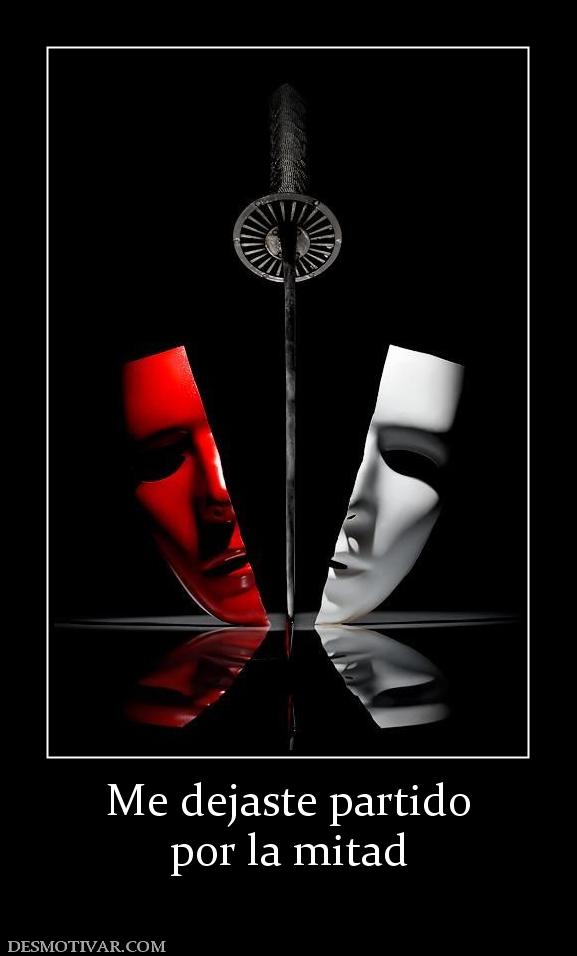 Me dejaste partido por la mitad