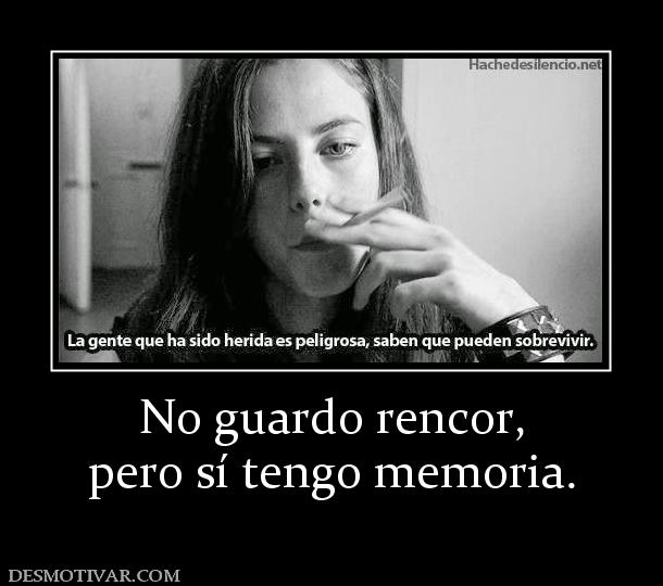 No guardo rencor, pero sí tengo memoria.