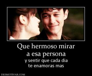 Que hermoso mirar a esa persona y sentir que cada dia te enamoras mas