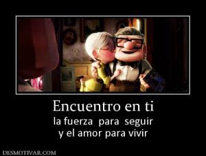Encuentro en ti la fuerza  para  seguir y el amor para vivir
