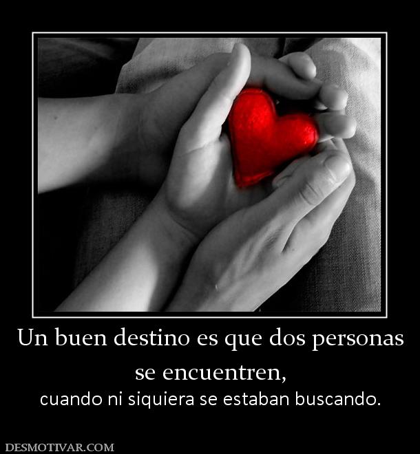 Un buen destino es que dos personas se encuentren, cuando ni siquiera se estaban buscando.