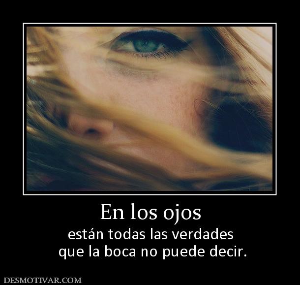 En los ojos están todas las verdades  que la boca no puede decir.