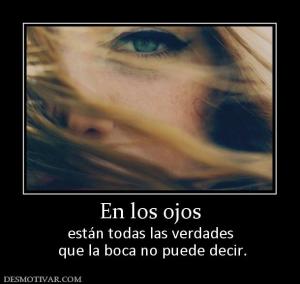 En los ojos están todas las verdades  que la boca no puede decir.