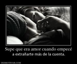 Supe que era amor cuando empecé a extrañarte más de la cuenta.