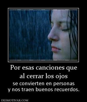 Por esas canciones que al cerrar los ojos  se convierten en personas y nos traen buenos recuerdos.