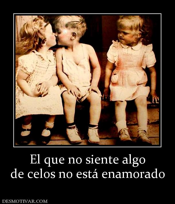 El que no siente algo de celos no está enamorado