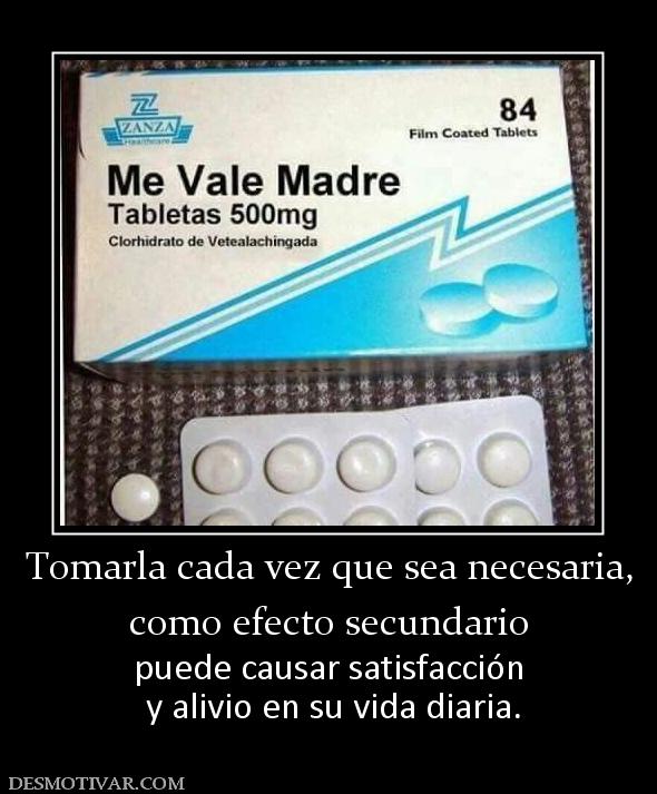 Tomarla cada vez que sea necesaria, como efecto secundario puede causar satisfacción  y alivio en su vida diaria.