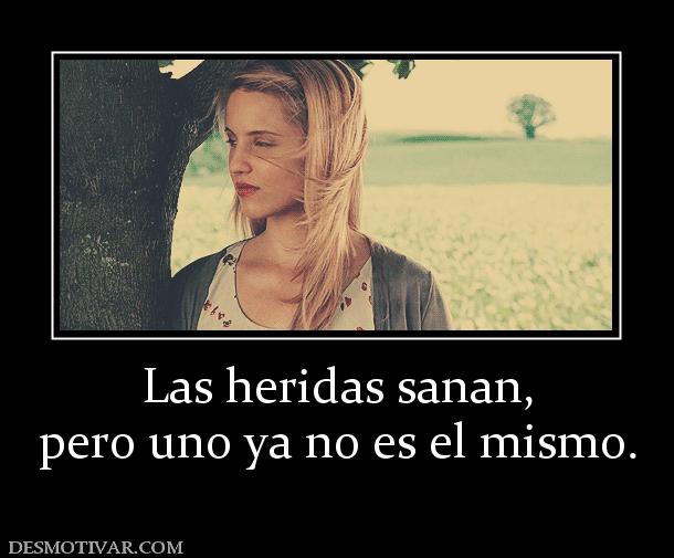 Las heridas sanan, pero uno ya no es el mismo.