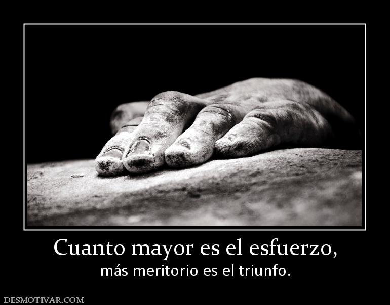 Cuanto mayor es el esfuerzo, más meritorio es el triunfo.