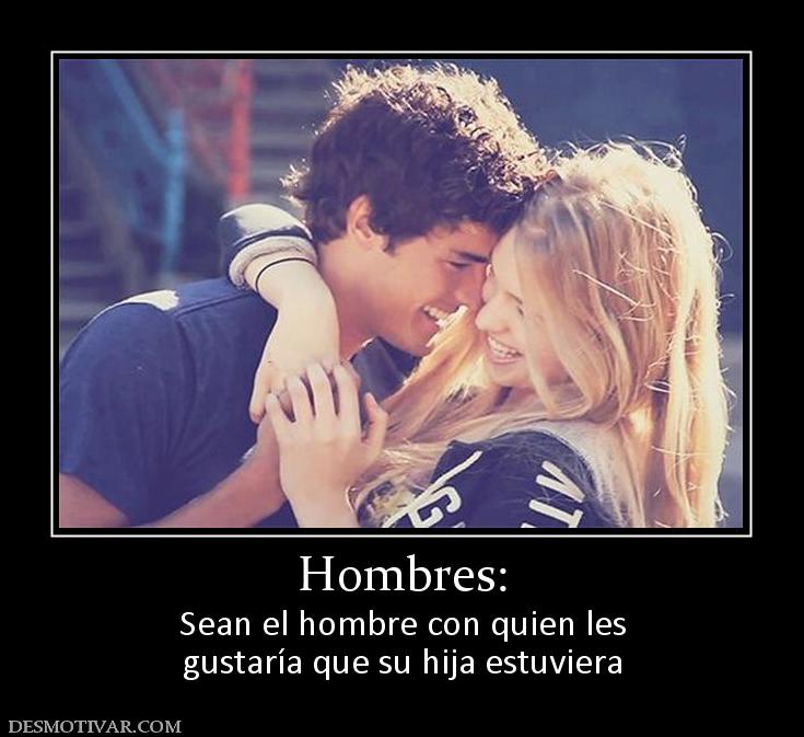 Hombres: Sean el hombre con quien les gustaría que su hija estuviera