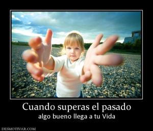 Cuando superas el pasado algo bueno llega a tu Vida