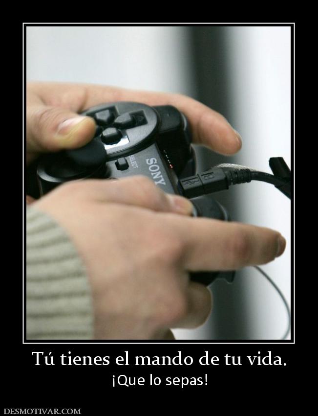 Tú tienes el mando de tu vida. ¡Que lo sepas!
