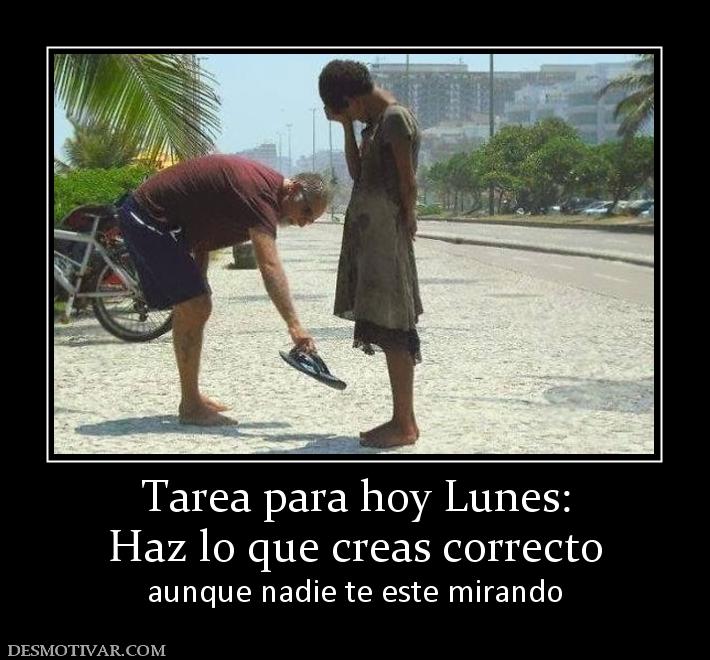 Tarea para hoy Lunes: Haz lo que creas correcto aunque nadie te este mirando