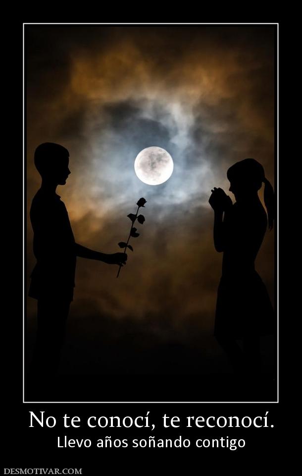 No te conocí, te reconocí. Llevo años soñando contigo