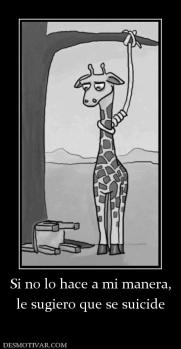 Si no lo hace a mi manera, le sugiero que se suicide