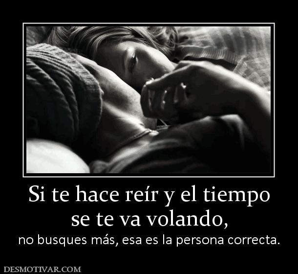 Si te hace reír y el tiempo se te va volando, no busques más, esa es la persona correcta.