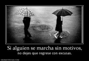 Si alguien se marcha sin motivos, no dejes que regrese con excusas.