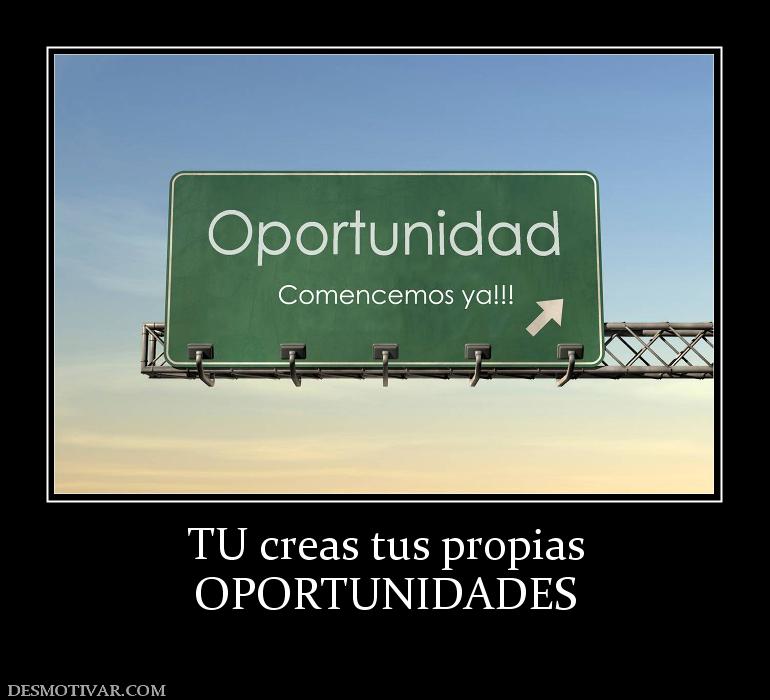 TU creas tus propias OPORTUNIDADES