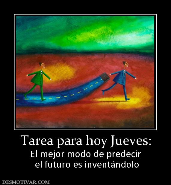 Tarea para hoy Jueves: El mejor modo de predecir  el futuro es inventándolo