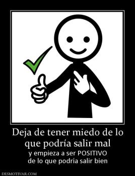 Deja de tener miedo de lo que podría salir mal y empieza a ser POSITIVO de lo que podría salir bien